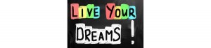 Life - Live Your Dreams!