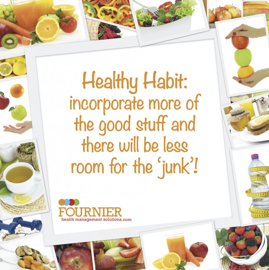 Healthy Habit: incorporate more of the good stuff and there will be less room for the 'junk'!