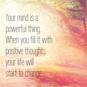 Your mind is a powerful thing. When you fill it with positive thoughts your life will start to change